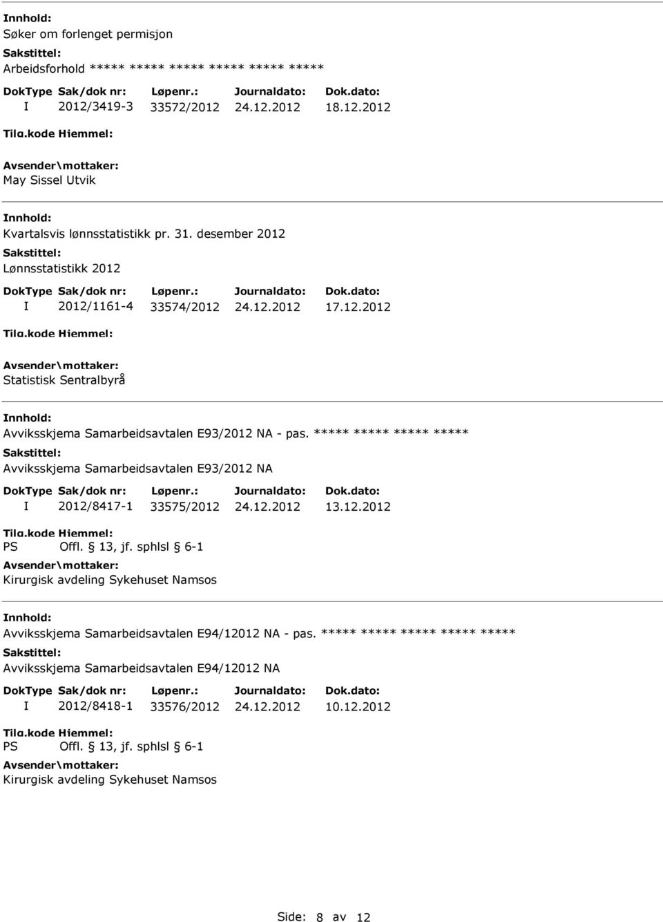 ***** ***** ***** ***** Avviksskjema Samarbeidsavtalen E93/2012 NA 2012/8417-1 33575/2012 Kirurgisk avdeling Sykehuset Namsos 13.12.2012 Avviksskjema Samarbeidsavtalen E94/12012 NA - pas.