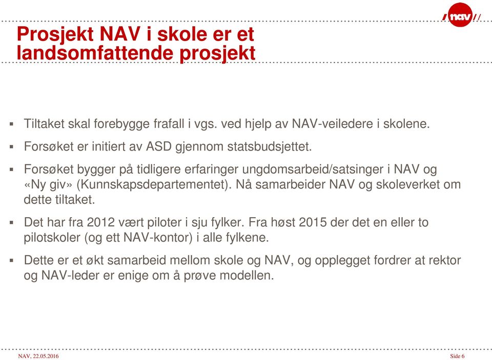 Forsøket bygger på tidligere erfaringer ungdomsarbeid/satsinger i NAV og «Ny giv» (Kunnskapsdepartementet).