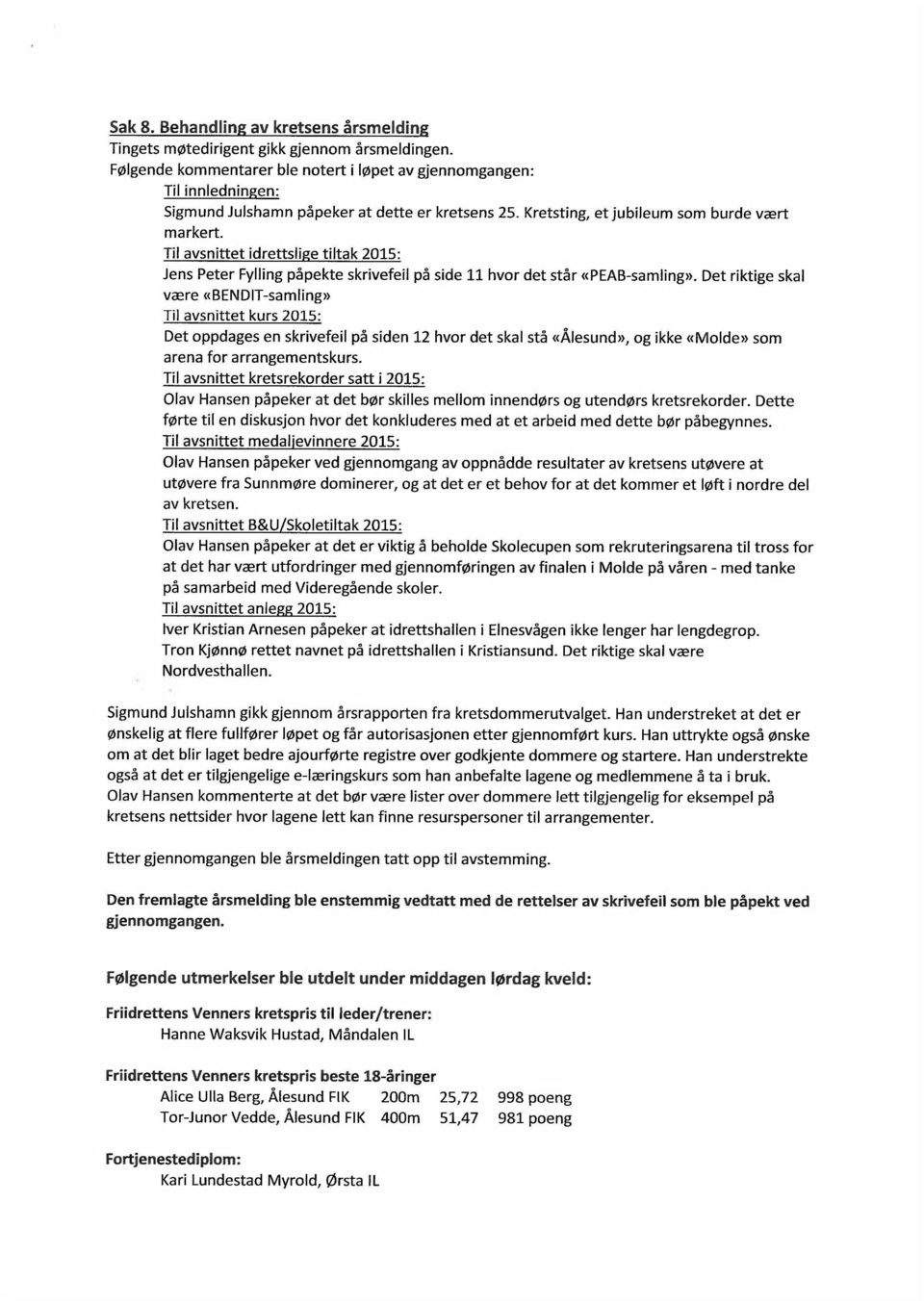 Til avsnittet idrettslige tiltak 2015: Jens Peter Fylling påpekte skrivefeil på side 11 hvor det står «PEAB-samling».