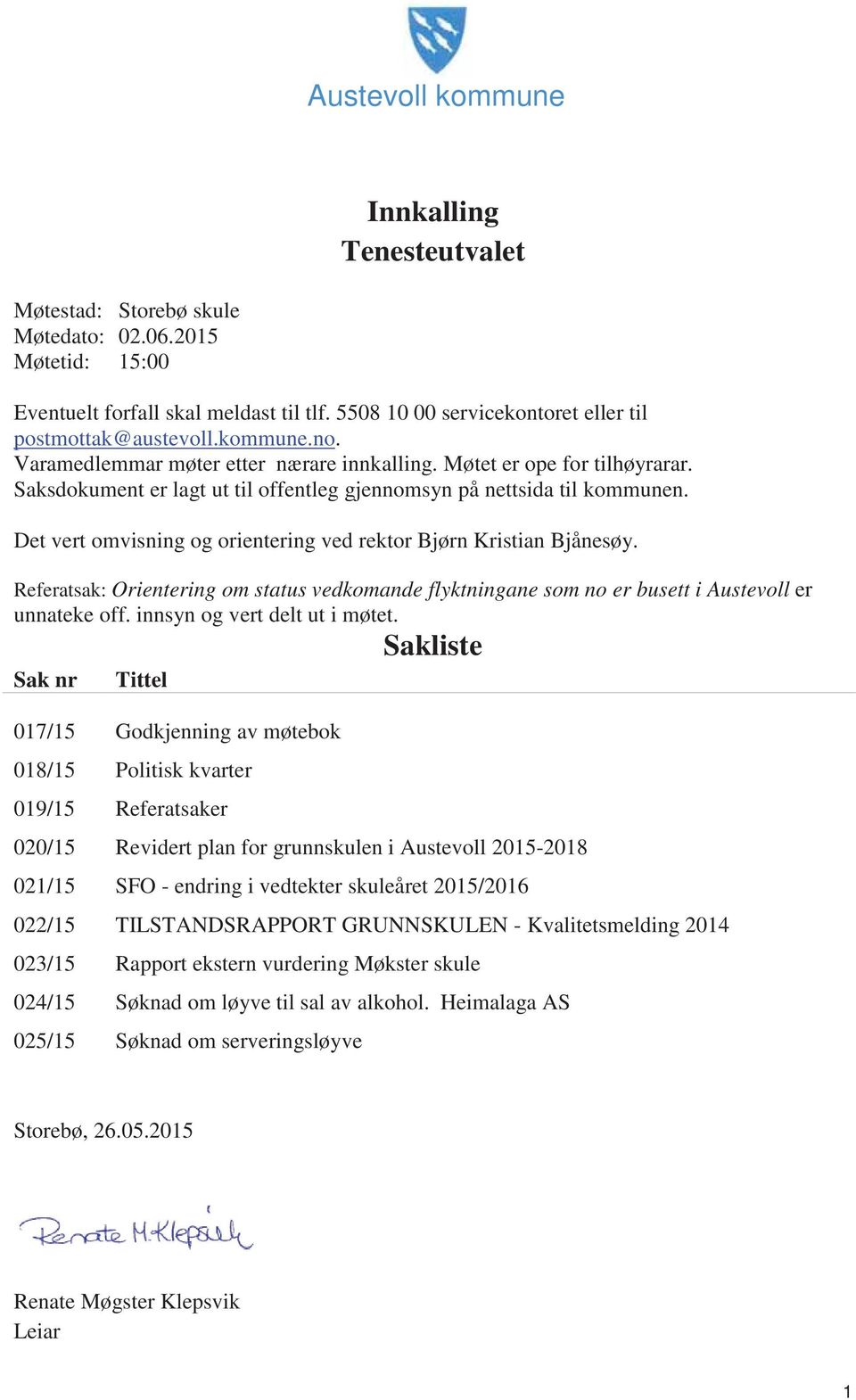 Saksdokument er lagt ut til offentleg gjennomsyn på nettsida til kommunen. Det vert omvisning og orientering ved rektor Bjørn Kristian Bjånesøy.
