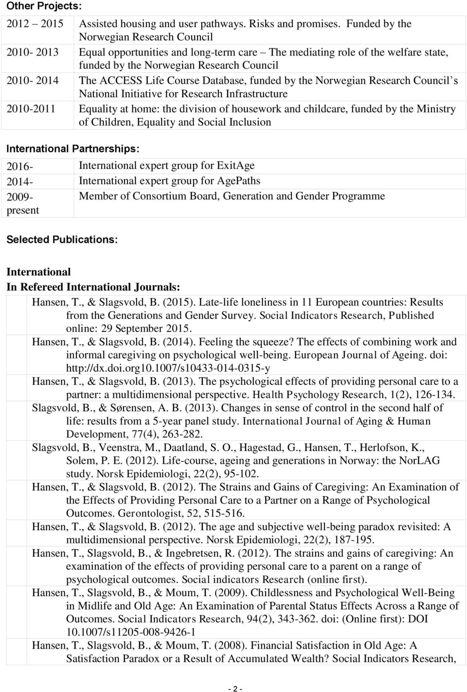 Course Database, funded by the Norwegian Research Council s National Initiative for Research Infrastructure 2010-2011 Equality at home: the division of housework and childcare, funded by the Ministry