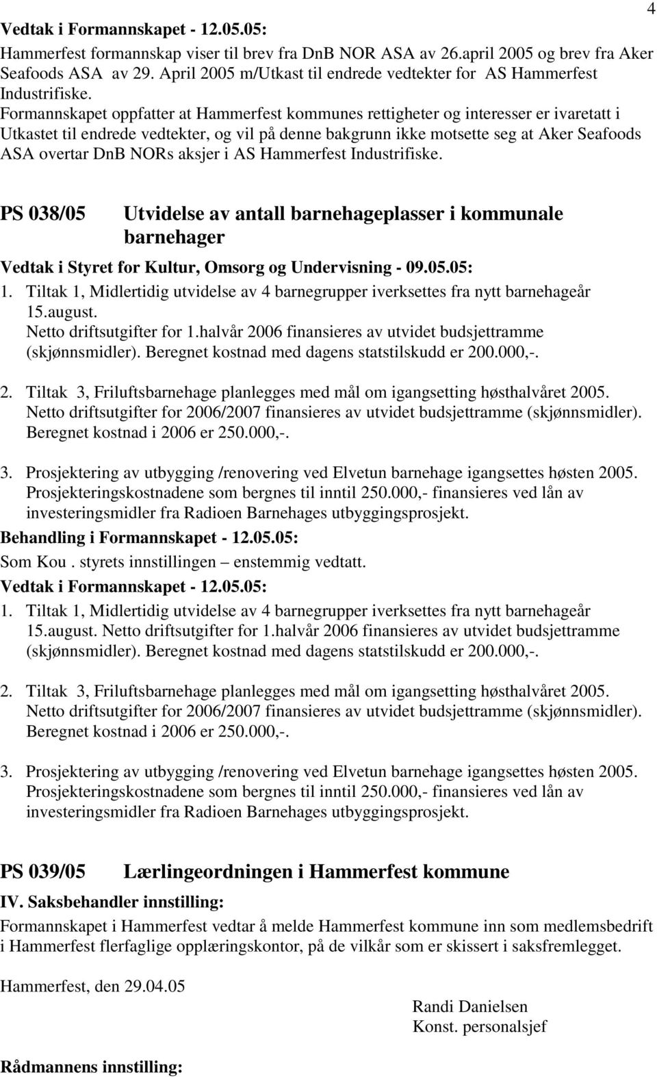 NORs aksjer i AS Hammerfest Industrifiske. PS 038/05 Utvidelse av antall barnehageplasser i kommunale barnehager Vedtak i Styret for Kultur, Omsorg og Undervisning - 09.05.05: 1.