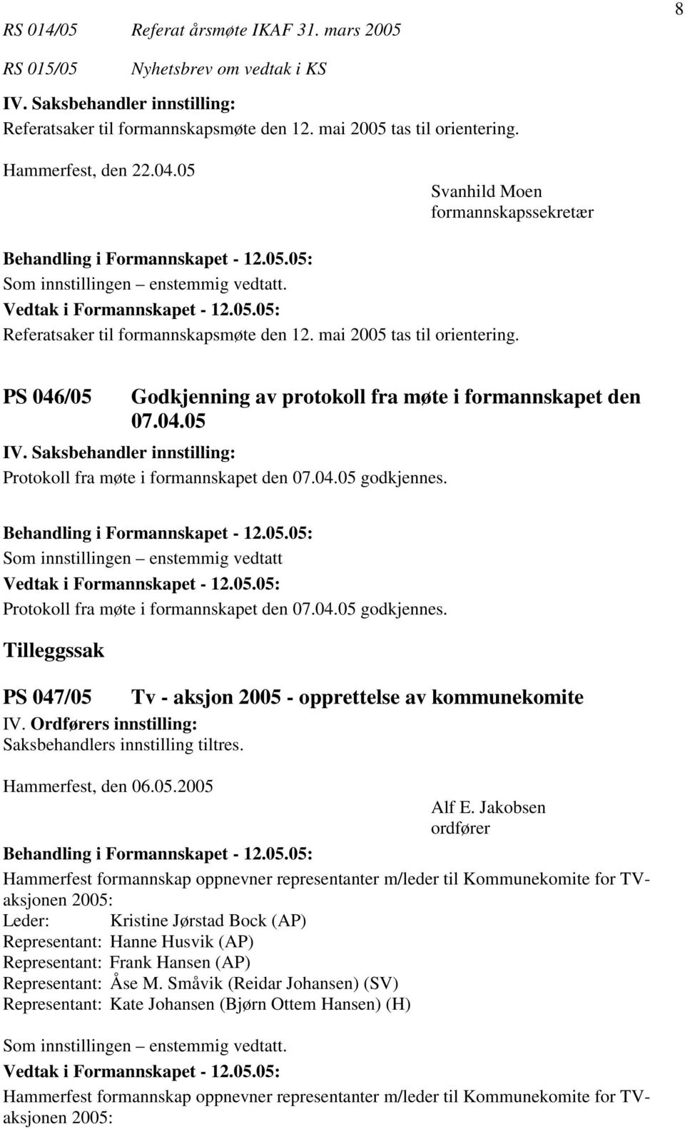 04.05 godkjennes. Som innstillingen enstemmig vedtatt Protokoll fra møte i formannskapet den 07.04.05 godkjennes. Tilleggssak PS 047/05 IV. Ordførers innstilling: Saksbehandlers innstilling tiltres.