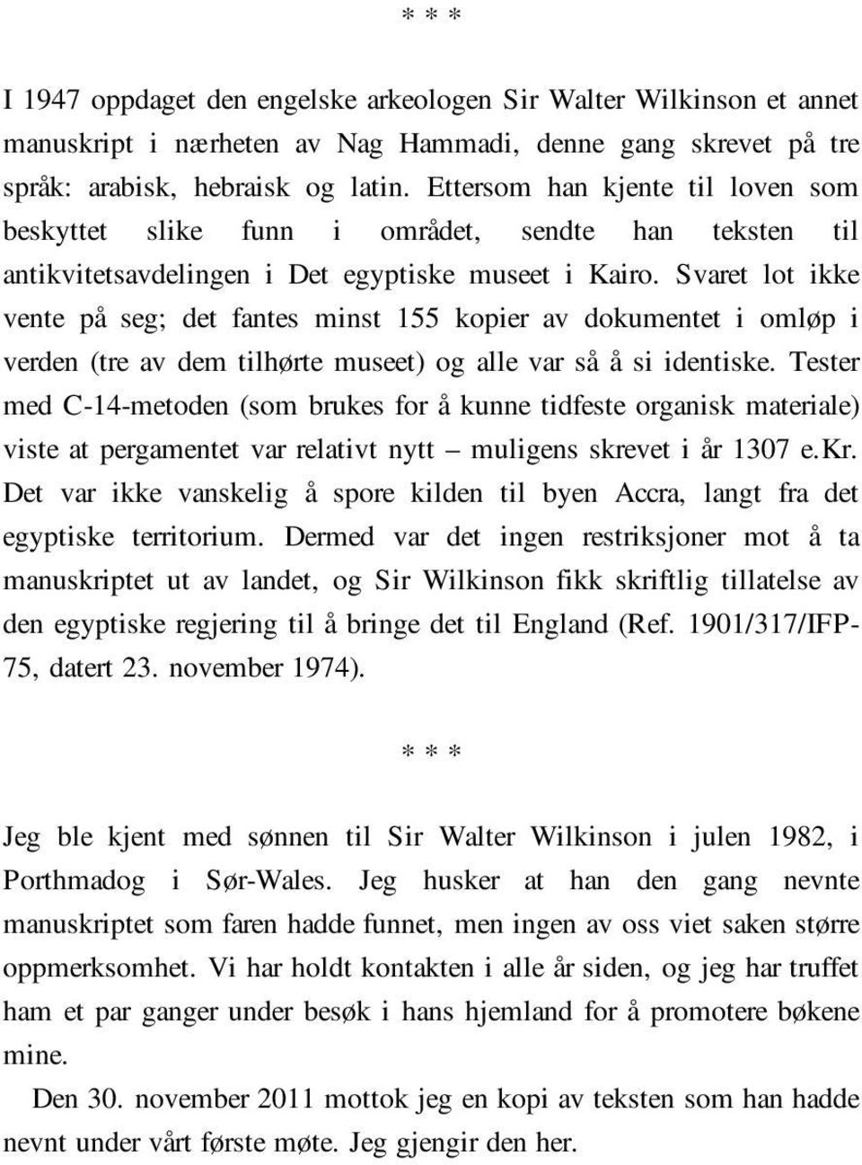 Svaret lot ikke vente på seg; det fantes minst 155 kopier av dokumentet i omløp i verden (tre av dem tilhørte museet) og alle var så å si identiske.