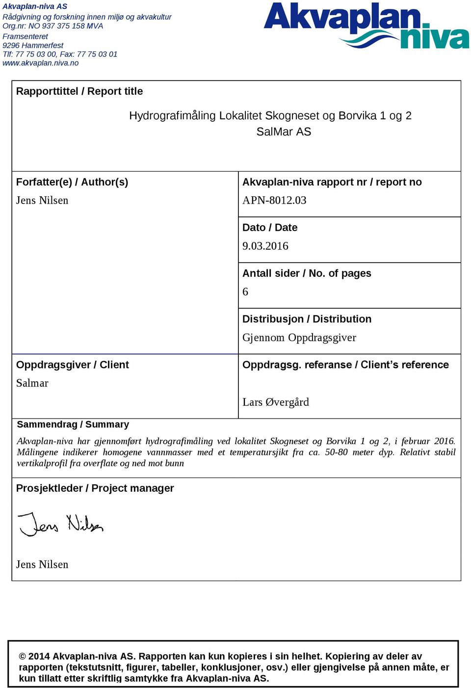 referanse / Client s reference Lars Øvergård Sammendrag / Summary Akvaplan-niva har gjennomført hydrografimåling ved lokalitet Skogneset og Borvika 1 og 2, i februar 2016.