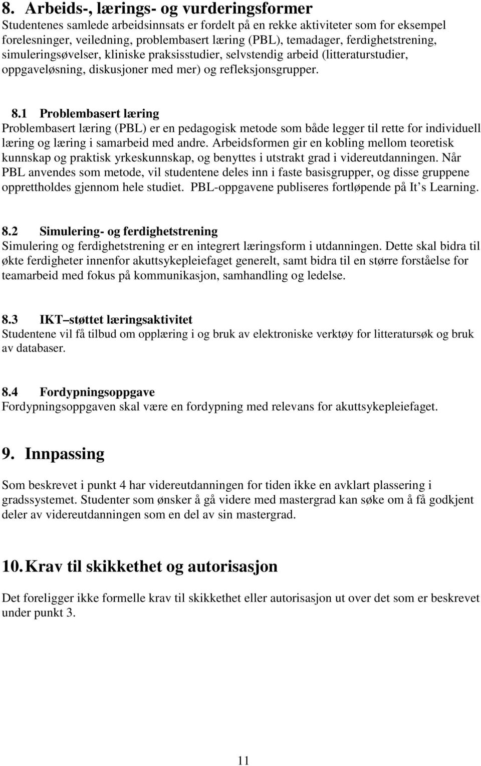 1 Problembasert læring Problembasert læring (PBL) er en pedagogisk metode som både legger til rette for individuell læring og læring i samarbeid med andre.