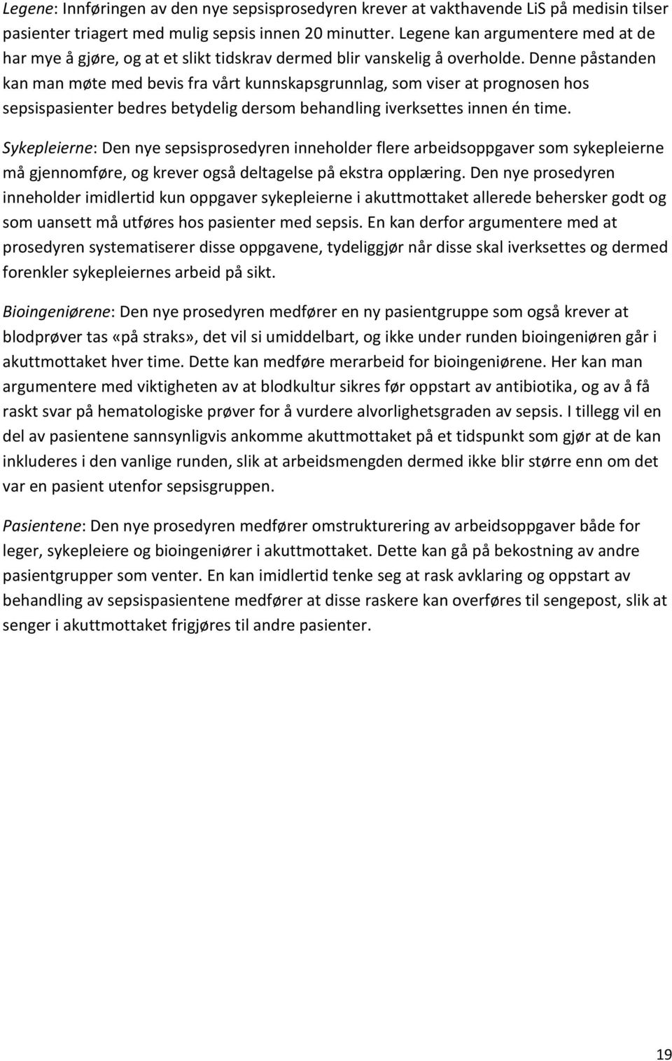 Denne påstanden kan man møte med bevis fra vårt kunnskapsgrunnlag, som viser at prognosen hos sepsispasienter bedres betydelig dersom behandling iverksettes innen én time.