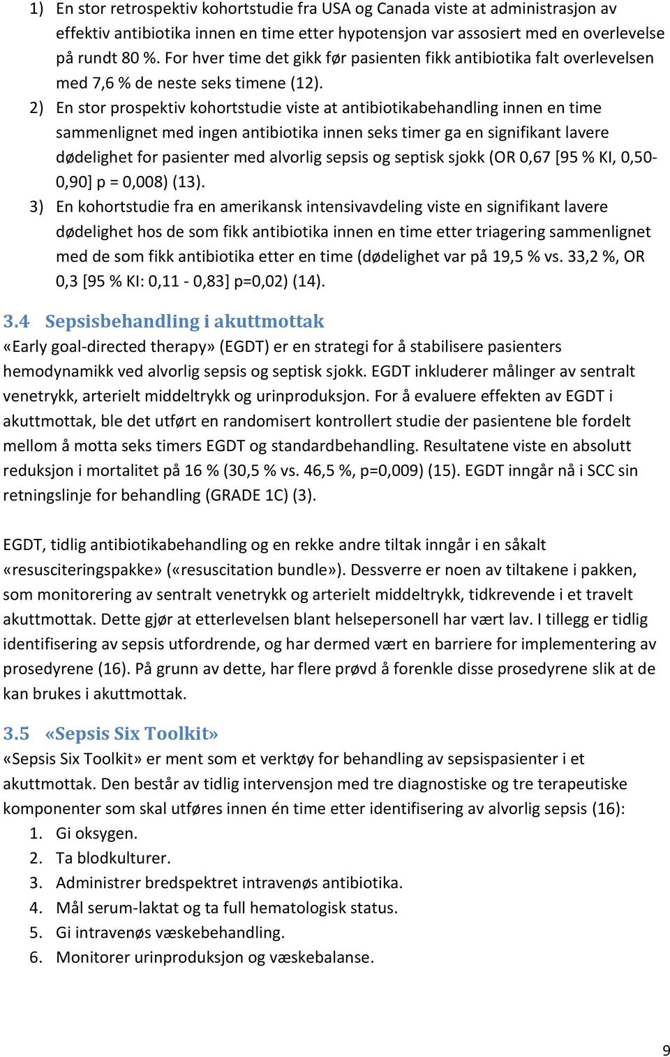 2) En stor prospektiv kohortstudie viste at antibiotikabehandling innen en time sammenlignet med ingen antibiotika innen seks timer ga en signifikant lavere dødelighet for pasienter med alvorlig