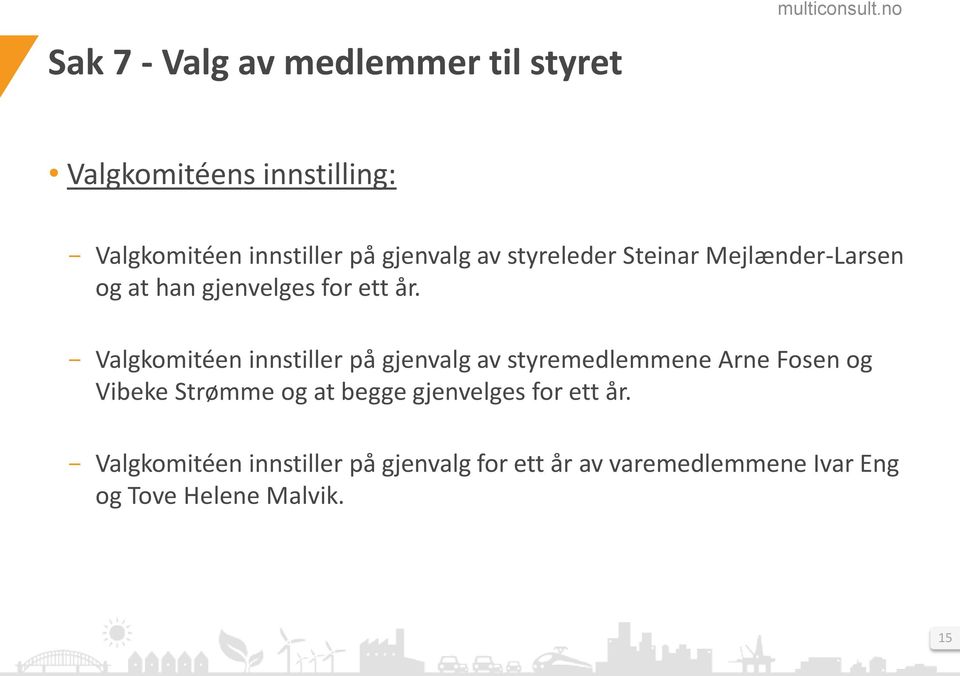 - Valgkomitéen innstiller på gjenvalg av styremedlemmene Arne Fosen og Vibeke Strømme og at begge