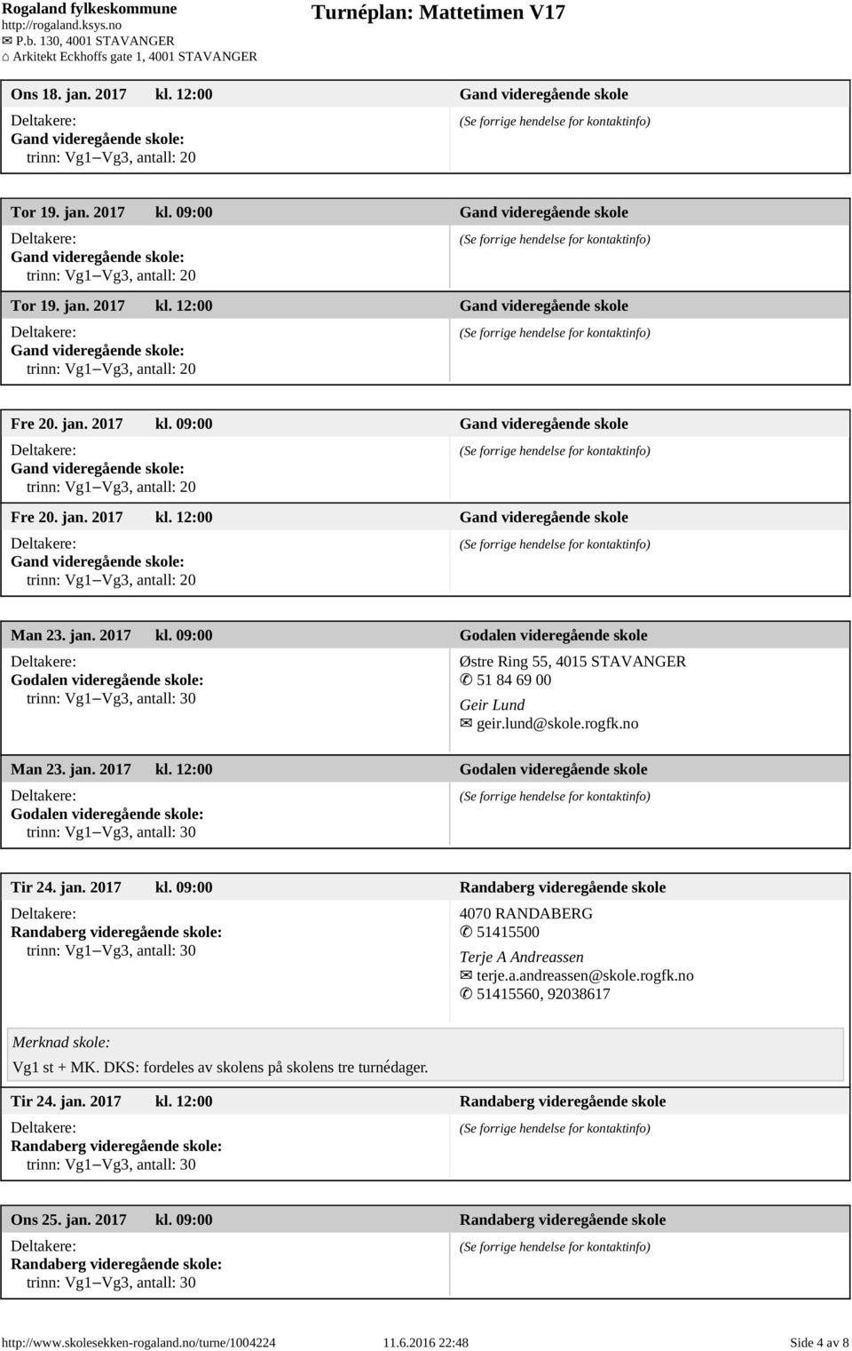 rogfk.no Man 23. jan. 2017 kl. 12:00 Godalen videregående skole Godalen videregående skole: Tir 24. jan. 2017 kl. 09:00 Randaberg videregående skole 4070 RANDABERG 51415500 Terje A Andreassen terje.a.andreassen@skole.