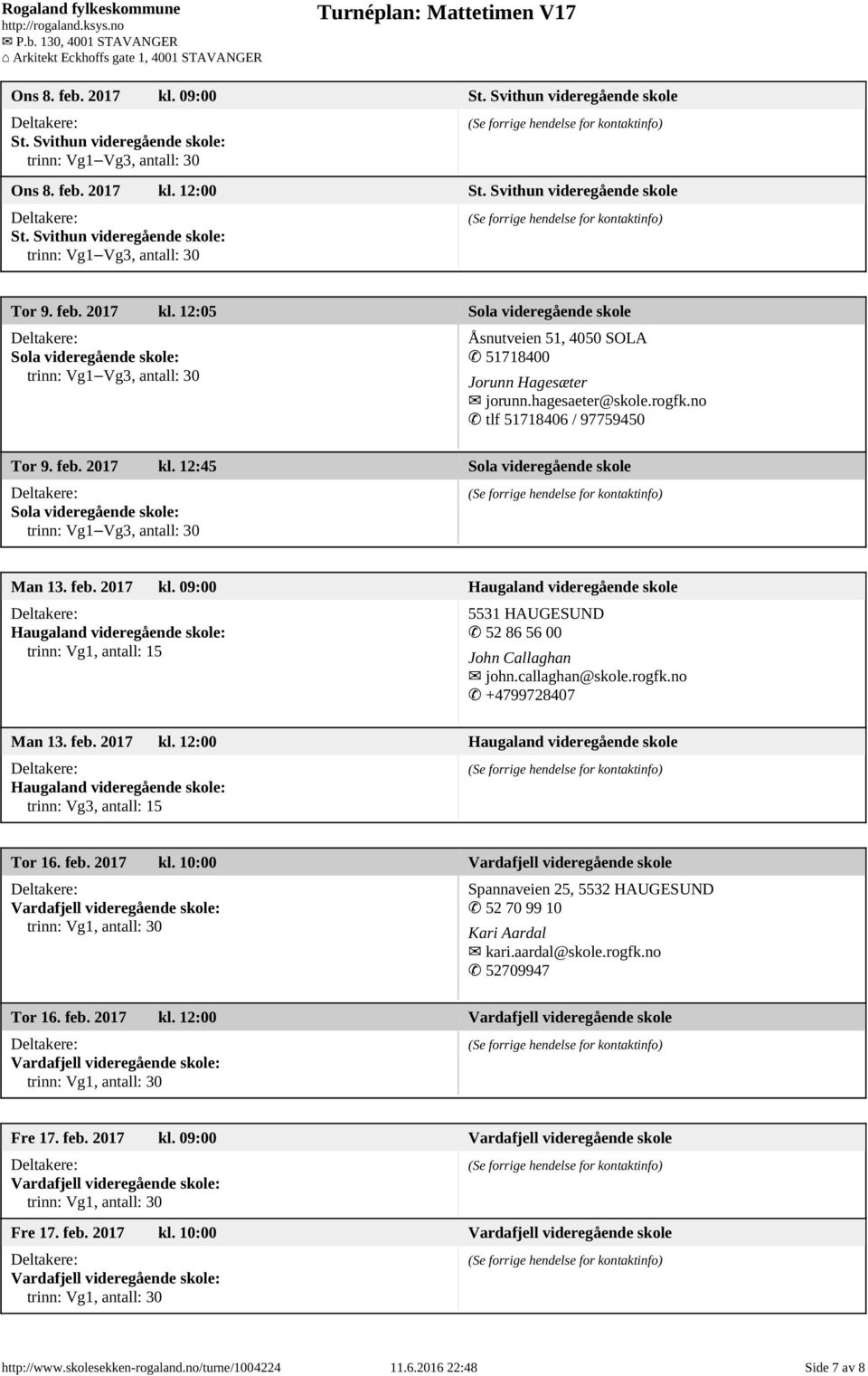 callaghan@skole.rogfk.no +4799728407 Man 13. feb. 2017 kl. 12:00 Haugaland videregående skole Haugaland videregående skole: trinn: Vg3, antall: 15 Tor 16. feb. 2017 kl. 10:00 Vardafjell videregående skole Spannaveien 25, 5532 HAUGESUND 52 70 99 10 Kari Aardal kari.