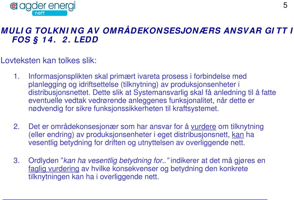 Dette slik at Systemansvarlig skal få anledning til å fatte eventuelle vedtak vedrørende anleggenes funksjonalitet, når dette er nødvendig for sikre funksjonssikkerheten til kraftsystemet. 2.