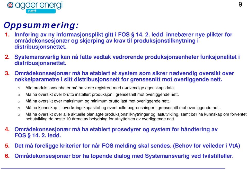 o o o o o Alle produksjonsenheter må ha være registrert med nødvendige egenskapsdata. Må ha oversikt over brutto installert produksjon i grensesnitt mot overliggende nett.