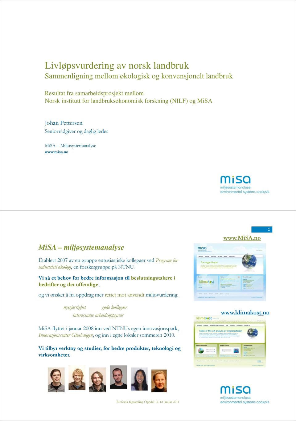 no MiSA miljøsystemanalyse Etablert 2007 av en gruppe entusiastiske kollegaer ved Program for industriell økologi, en forskergruppe på NTNU.