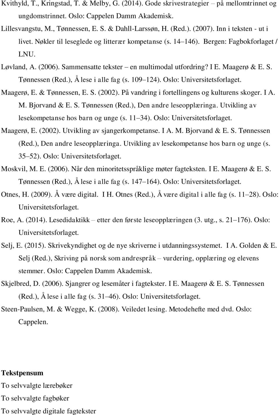 S. Tønnessen (Red.), Å lese i alle fag (s. 109 124). Oslo: Universitetsforlaget. Maagerø, E. & Tønnessen, E. S. (2002). På vandring i fortellingens og kulturens skoger. I A. M. Bjorvand & E. S. Tønnessen (Red.), Den andre leseopplæringa.