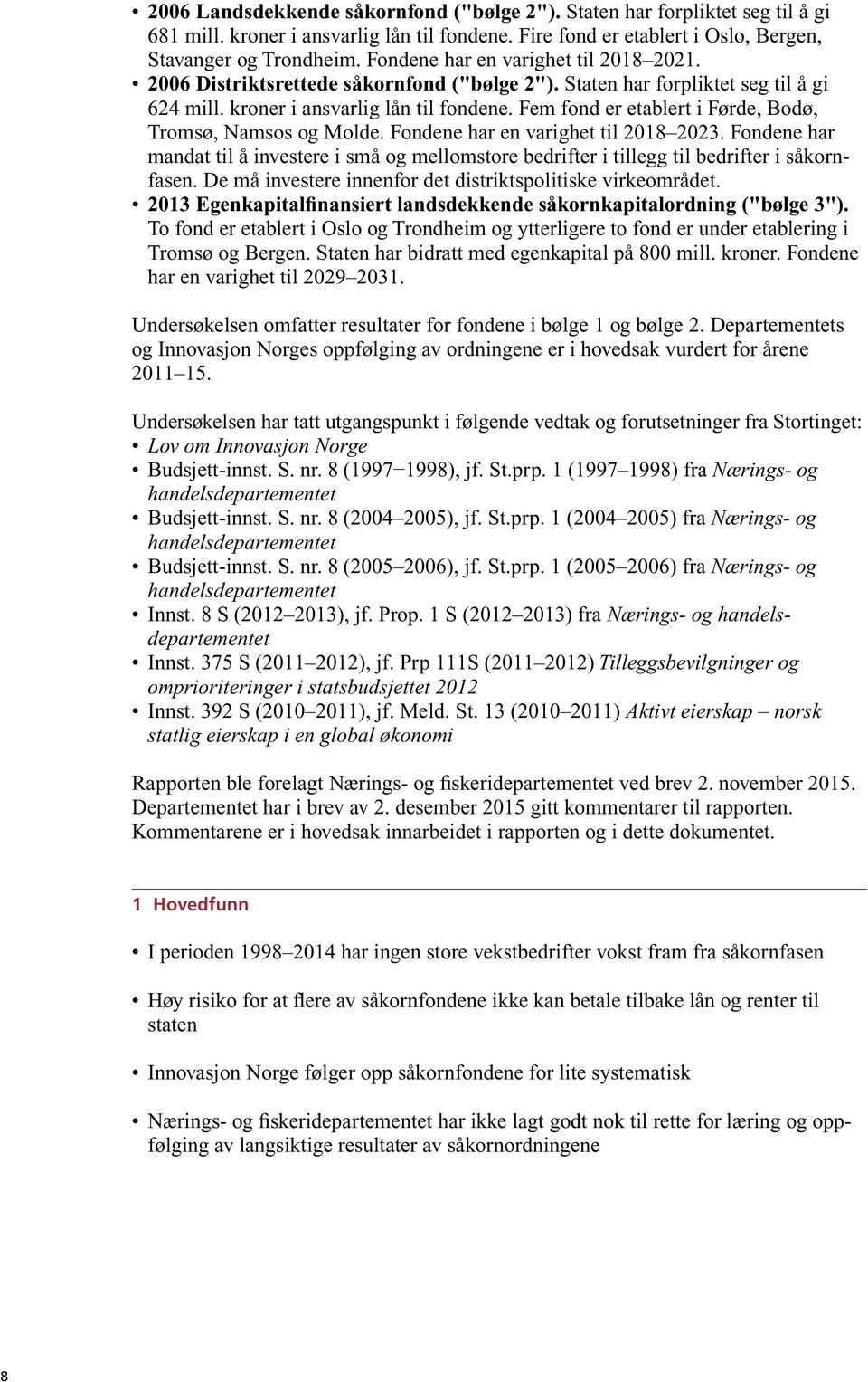 Fem fond er etablert i Førde, Bodø, Tromsø, Namsos og Molde. Fondene har en varighet til 2018 2023.