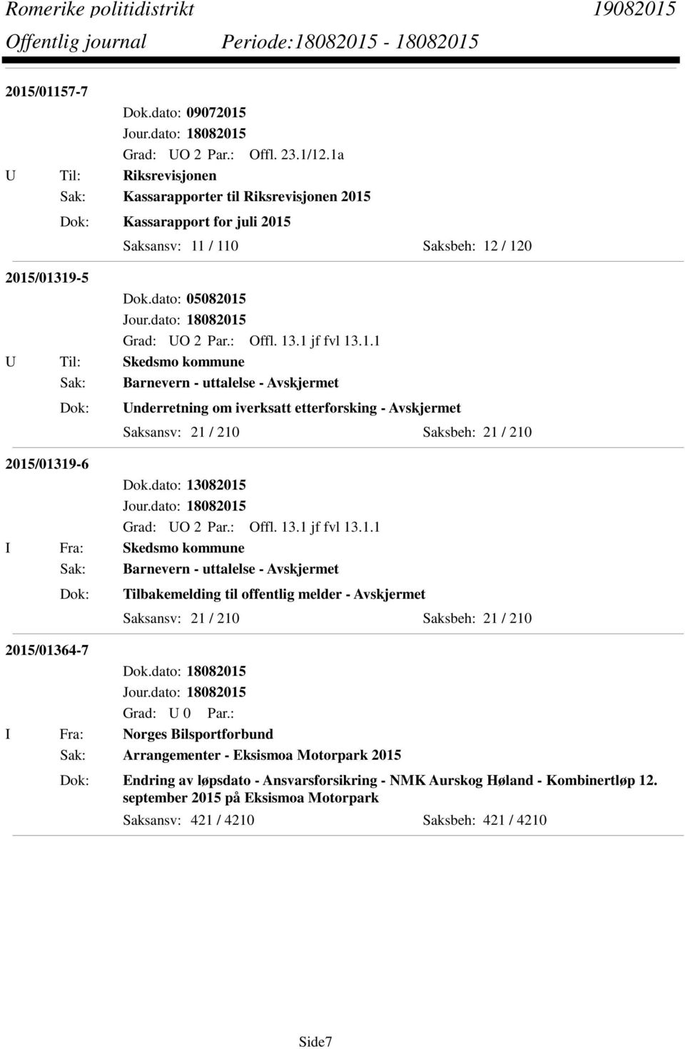 dato: 05082015 U Til: Skedsmo kommune Sak: Barnevern - uttalelse - Avskjermet Underretning om iverksatt etterforsking - Avskjermet Saksansv: 21 / 210 Saksbeh: 21 / 210 2015/01319-6 Dok.