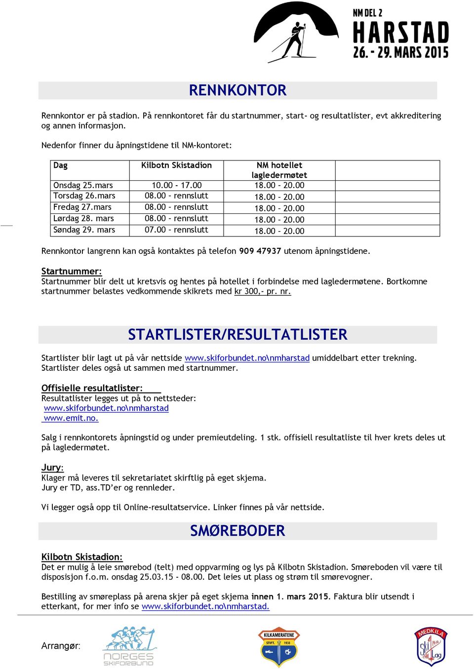 mars 08.00 rennslutt 18.00 20.00 Søndag 29. mars 07.00 rennslutt 18.00 20.00 Rennkontor langrenn kan også kontaktes på telefon 909 47937 utenom åpningstidene.