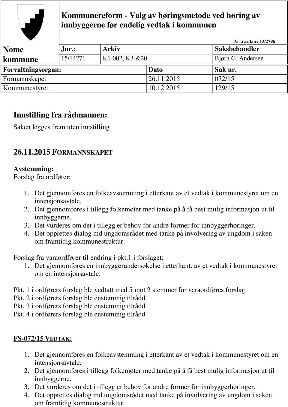 Det gjennomføres en folkeavstemming i etterkant av et vedtak i kommunestyret om en intensjonsavtale. 2.