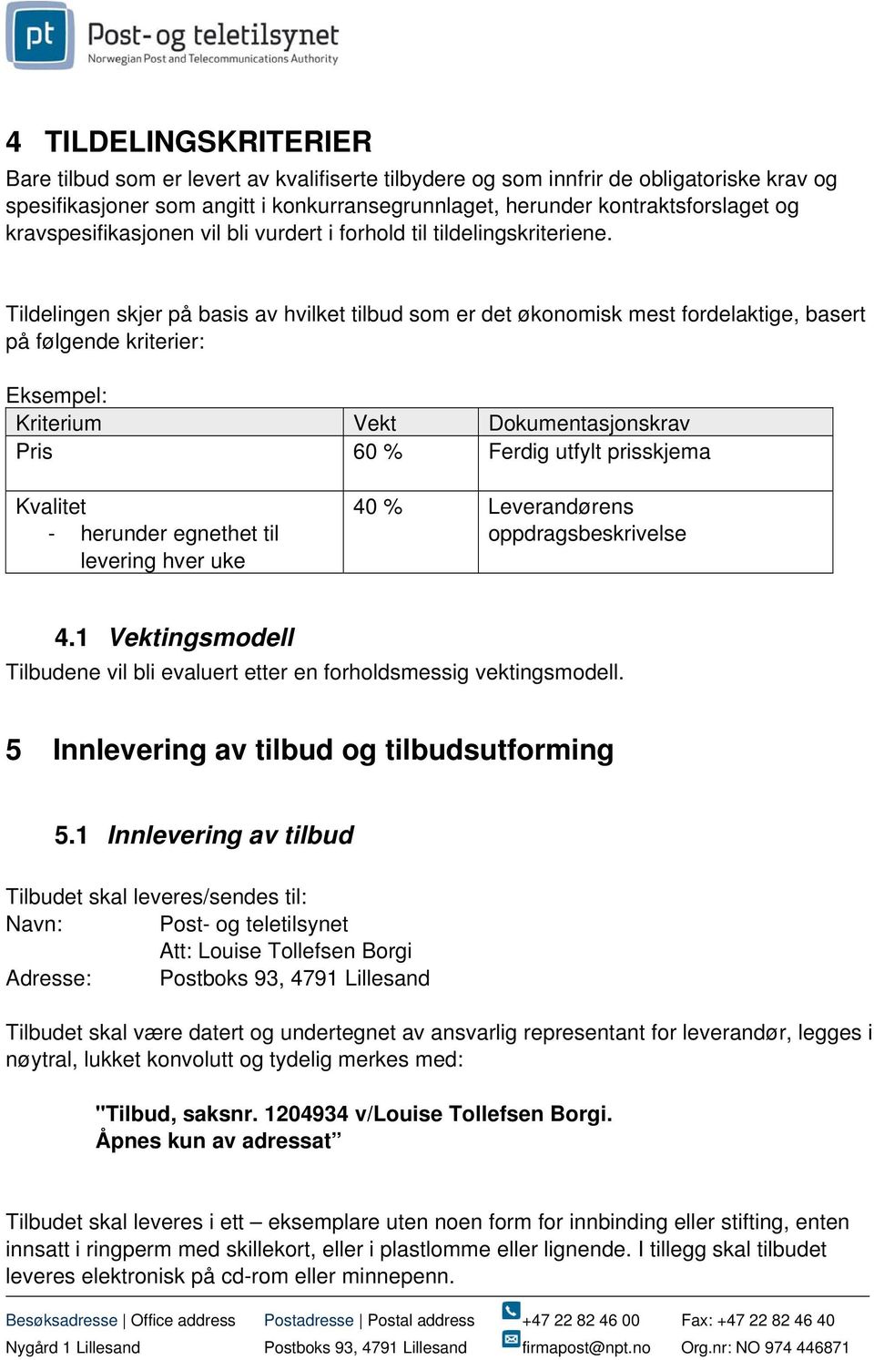 Tildelingen skjer på basis av hvilket tilbud som er det økonomisk mest fordelaktige, basert på følgende kriterier: Eksempel: Kriterium Vekt Dokumentasjonskrav Pris 60 % Ferdig utfylt prisskjema