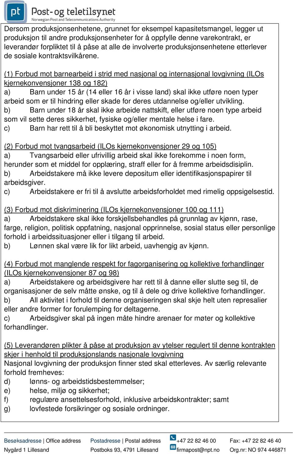 (1) Forbud mot barnearbeid i strid med nasjonal og internasjonal lovgivning (ILOs kjernekonvensjoner 138 og 182) a) Barn under 15 år (14 eller 16 år i visse land) skal ikke utføre noen typer arbeid