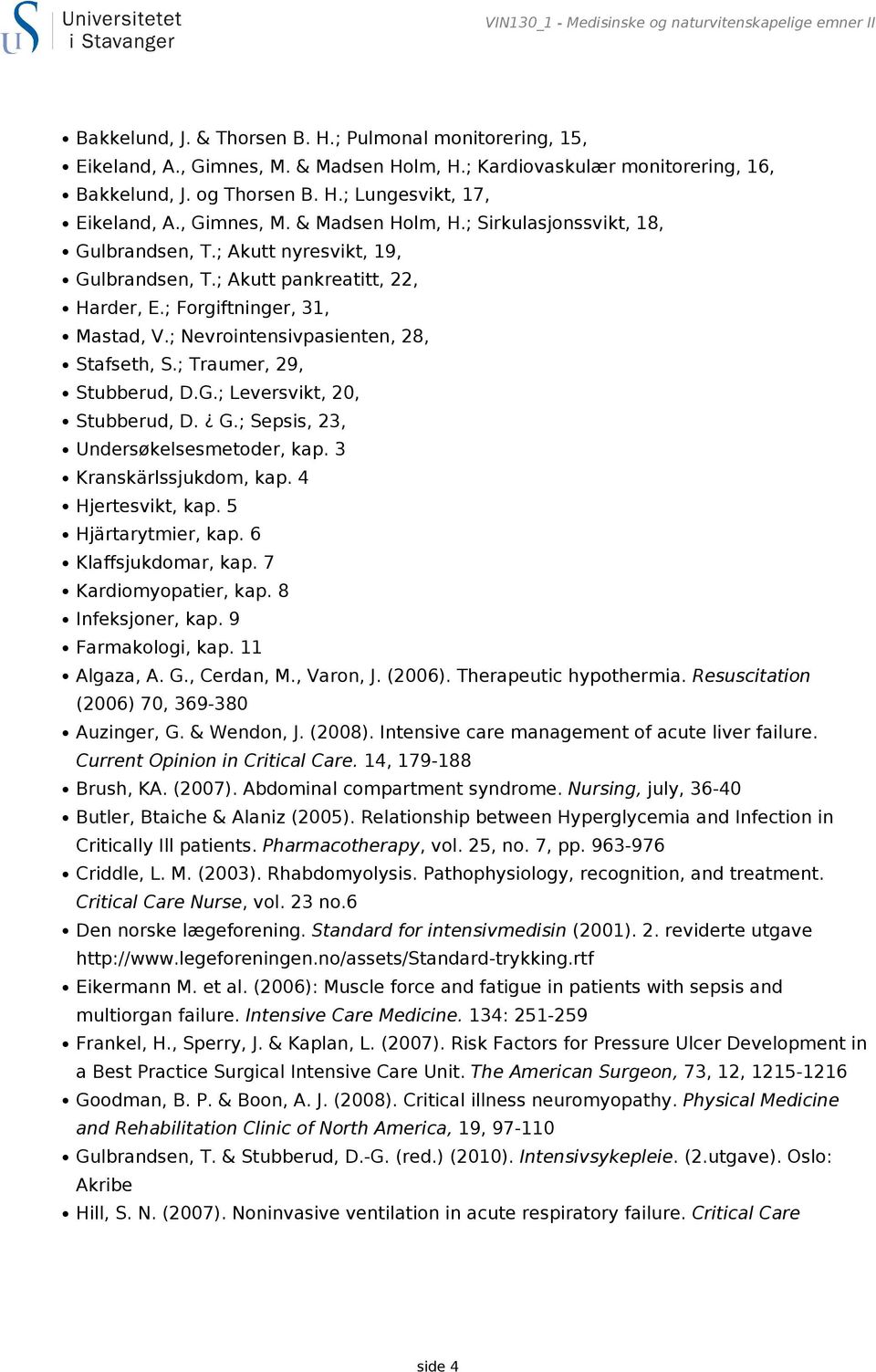 ; Akutt nyresvikt, 19, Gulbrandsen, T.; Akutt pankreatitt, 22, Harder, E.; Forgiftninger, 31, Mastad, V.; Nevrointensivpasienten, 28, Stafseth, S.; Traumer, 29, Stubberud, D.G.; Leversvikt, 20, Stubberud, D.