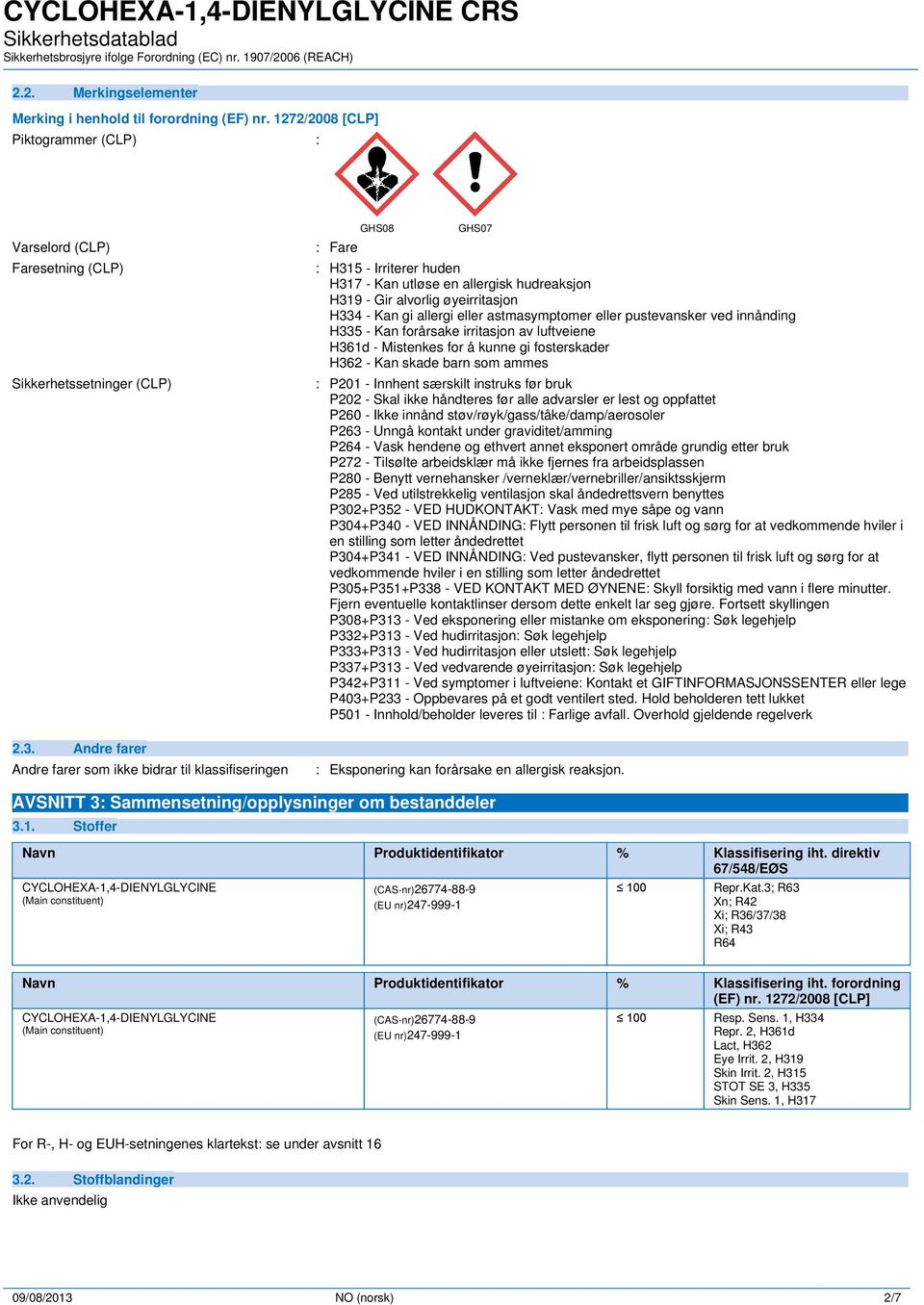 alvorlig øyeirritasjon H334 - Kan gi allergi eller astmasymptomer eller pustevansker ved innånding H335 - Kan forårsake irritasjon av luftveiene H361d - Mistenkes for å kunne gi fosterskader H362 -