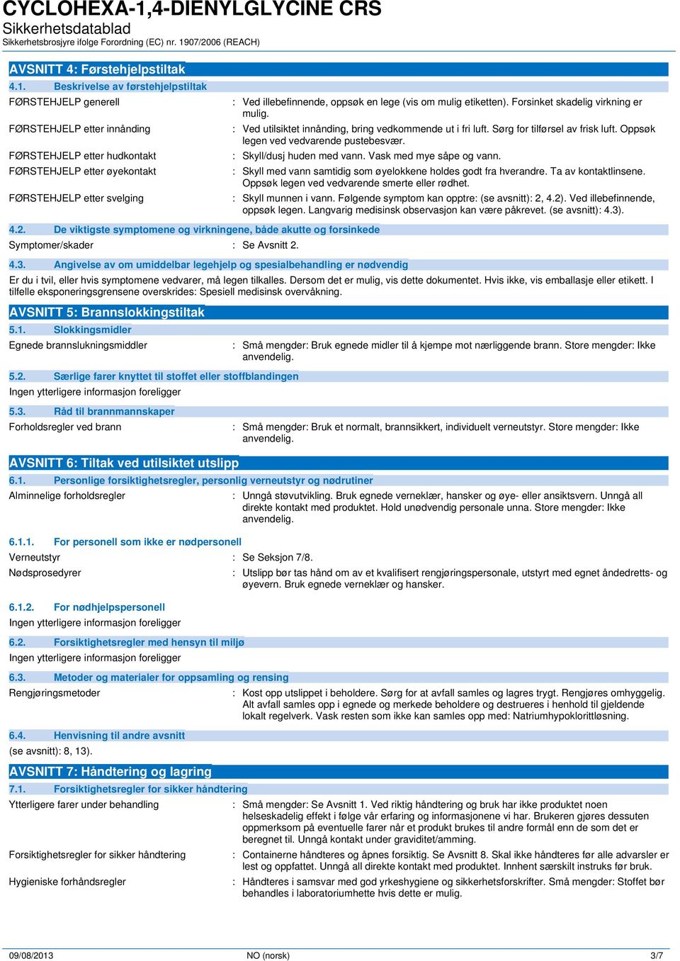 lege (vis om mulig etiketten). Forsinket skadelig virkning er mulig. : Ved utilsiktet innånding, bring vedkommende ut i fri luft. Sørg for tilførsel av frisk luft.