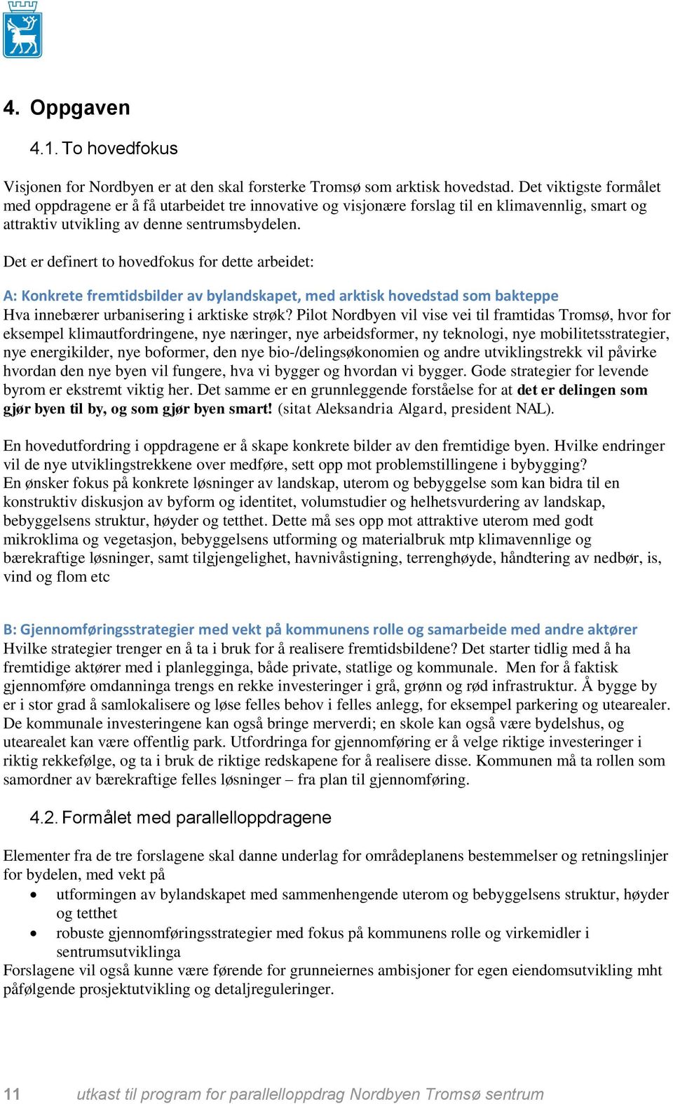 Det er definert to hovedfokus for dette arbeidet: A: Konkrete fremtidsbilder av bylandskapet, med arktisk hovedstad som bakteppe Hva innebærer urbanisering i arktiske strøk?