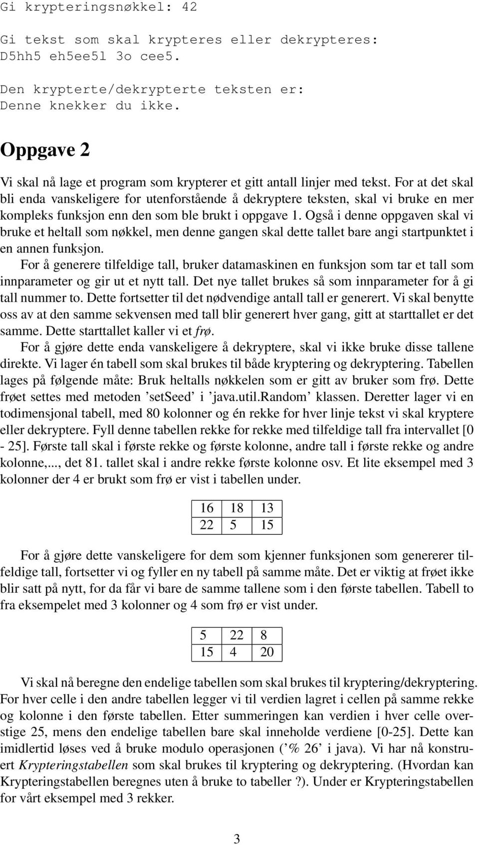 For at det skal bli enda vanskeligere for utenforstående å dekryptere teksten, skal vi bruke en mer kompleks funksjon enn den som ble brukt i oppgave 1.