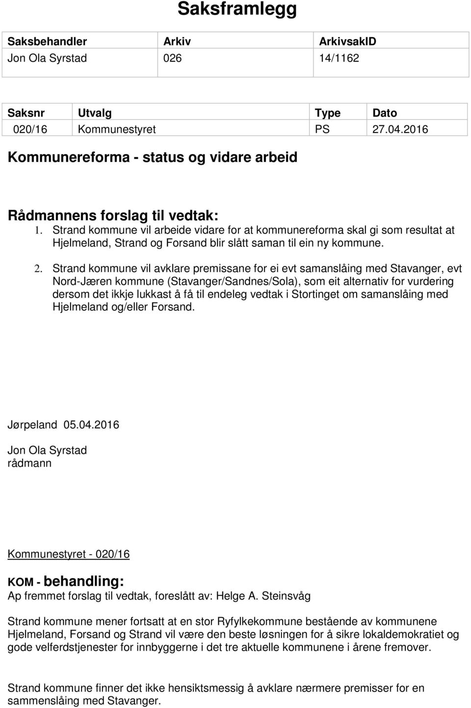 Strand kommune vil arbeide vidare for at kommunereforma skal gi som resultat at Hjelmeland, Strand og Forsand blir slått saman til ein ny kommune. 2.