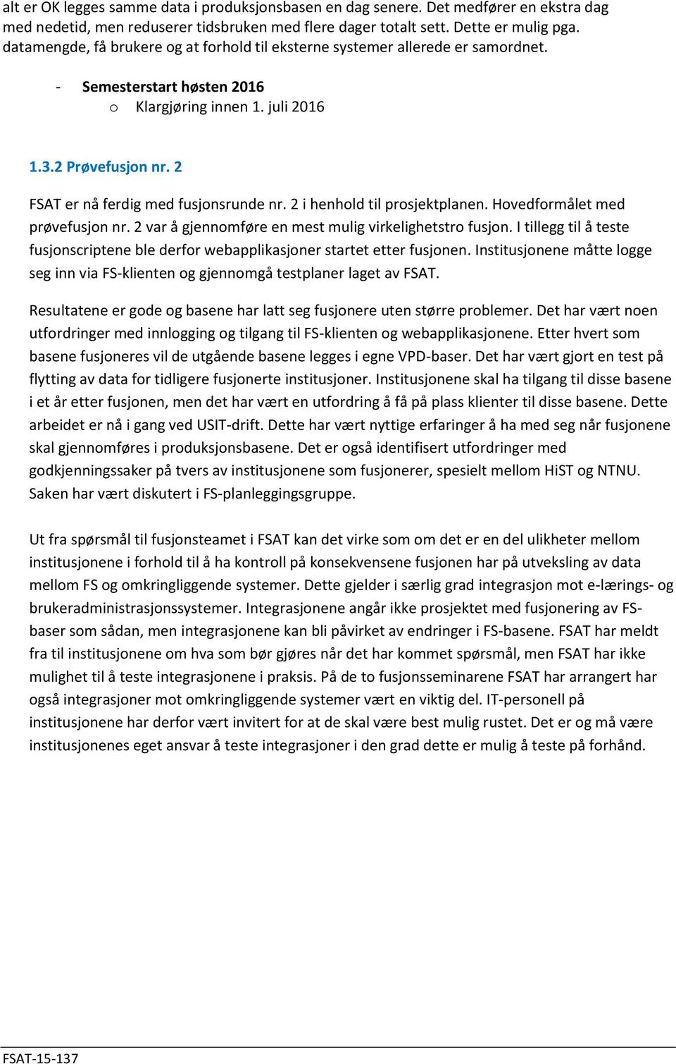 2 FSAT er nå ferdig med fusjonsrunde nr. 2 i henhold til prosjektplanen. Hovedformålet med prøvefusjon nr. 2 var å gjennomføre en mest mulig virkelighetstro fusjon.