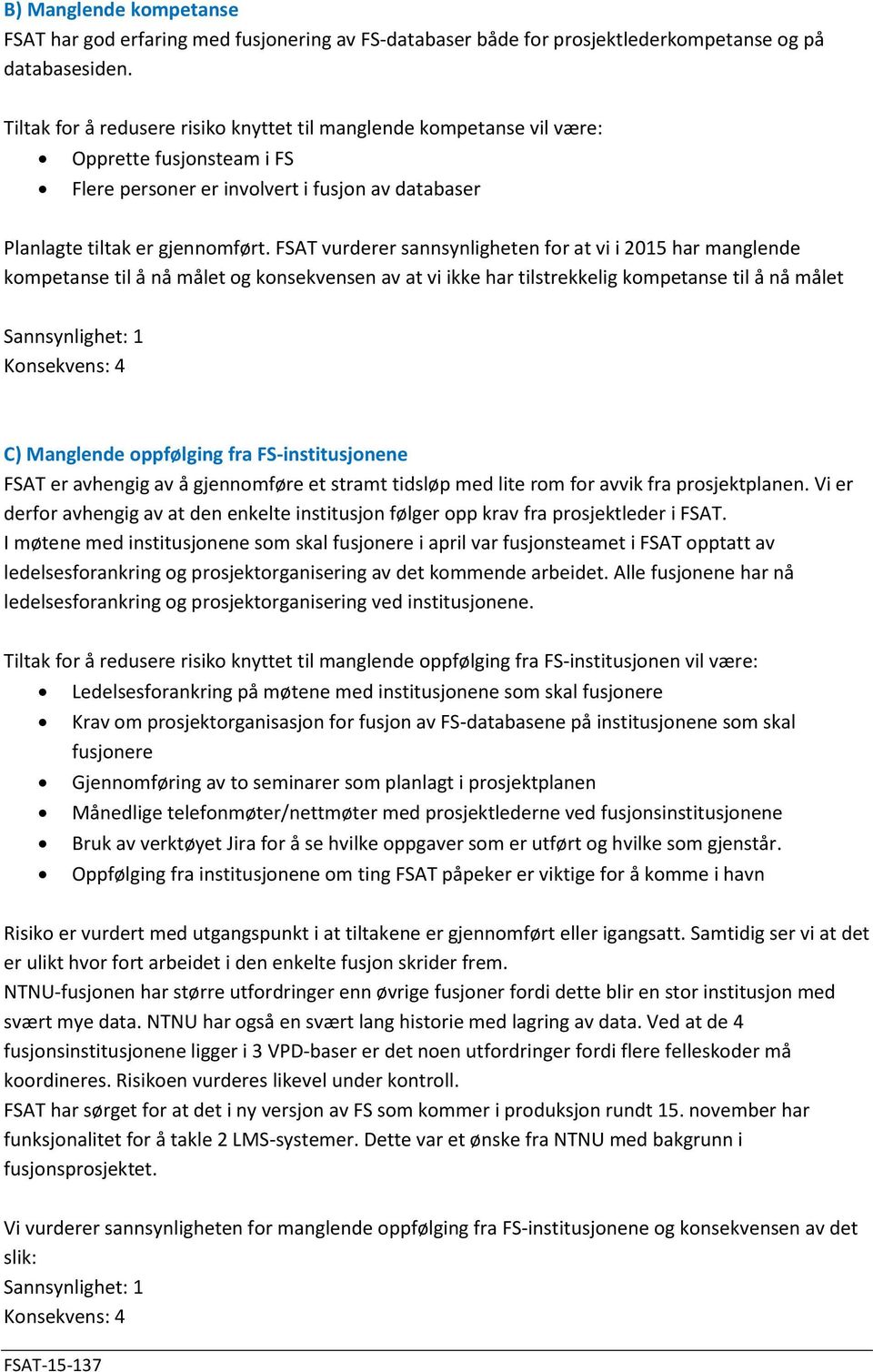 FSAT vurderer sannsynligheten for at vi i 2015 har manglende kompetanse til å nå målet og konsekvensen av at vi ikke har tilstrekkelig kompetanse til å nå målet Sannsynlighet: 1 Konsekvens: 4 C)