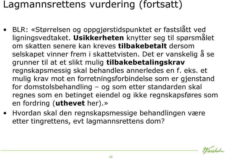 Det er vanskelig å se grunner til at et slikt mulig tilbakebetalingskrav regnskapsmessig skal behandles annerledes en f. eks.