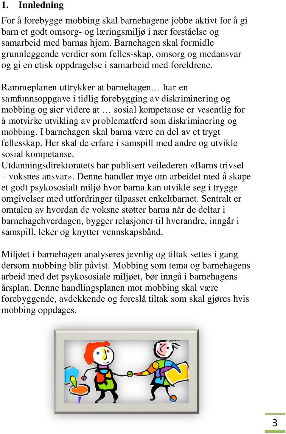 Rammeplanen uttrykker at barnehagen har en samfunnsoppgave i tidlig forebygging av diskriminering og mobbing og sier videre at sosial kompetanse er vesentlig for å motvirke utvikling av problematferd