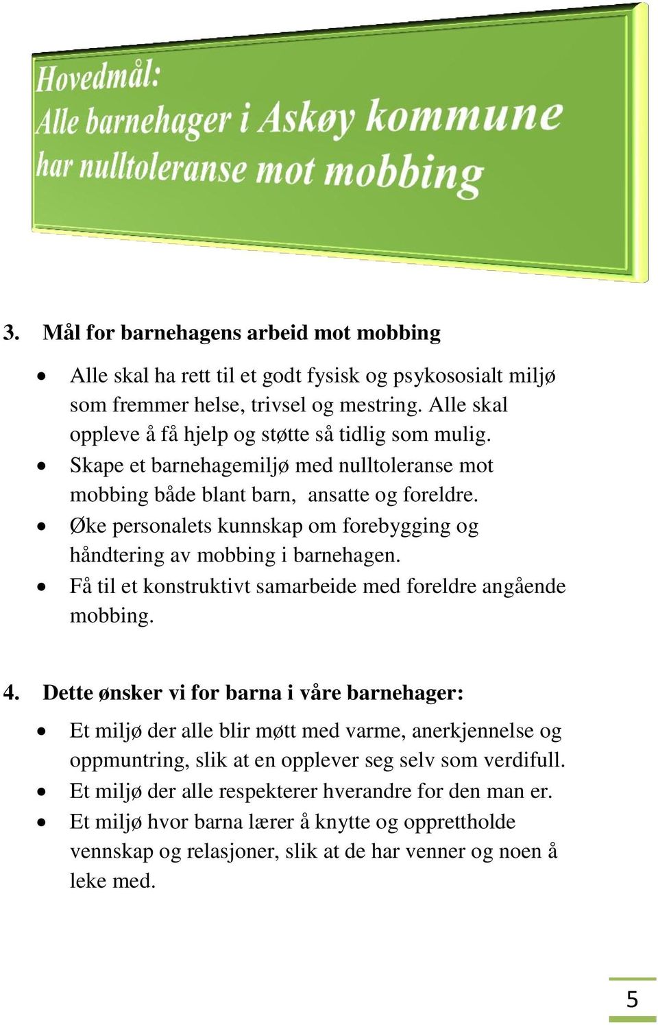 Øke personalets kunnskap om forebygging og håndtering av mobbing i barnehagen. Få til et konstruktivt samarbeide med foreldre angående mobbing. 4.