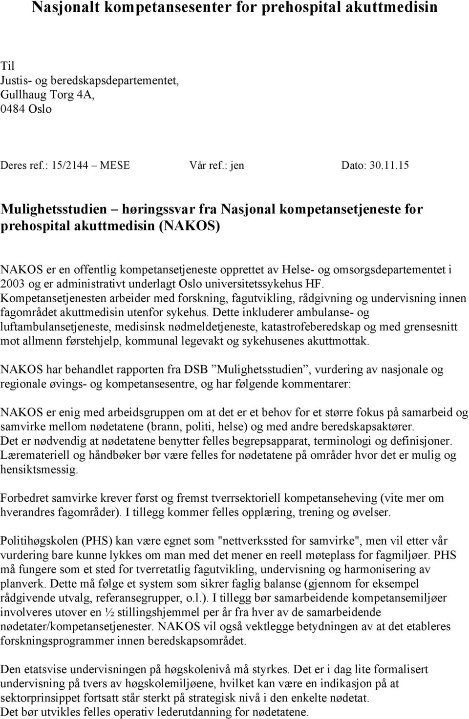 administrativt underlagt Oslo universitetssykehus HF. Kompetansetjenesten arbeider med forskning, fagutvikling, rådgivning og undervisning innen fagområdet akuttmedisin utenfor sykehus.