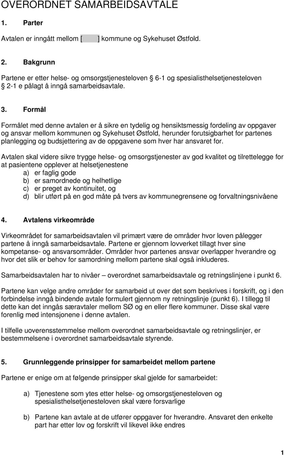 Formål Formålet med denne avtalen er å sikre en tydelig og hensiktsmessig fordeling av oppgaver og ansvar mellom kommunen og Sykehuset Østfold, herunder forutsigbarhet for partenes planlegging og