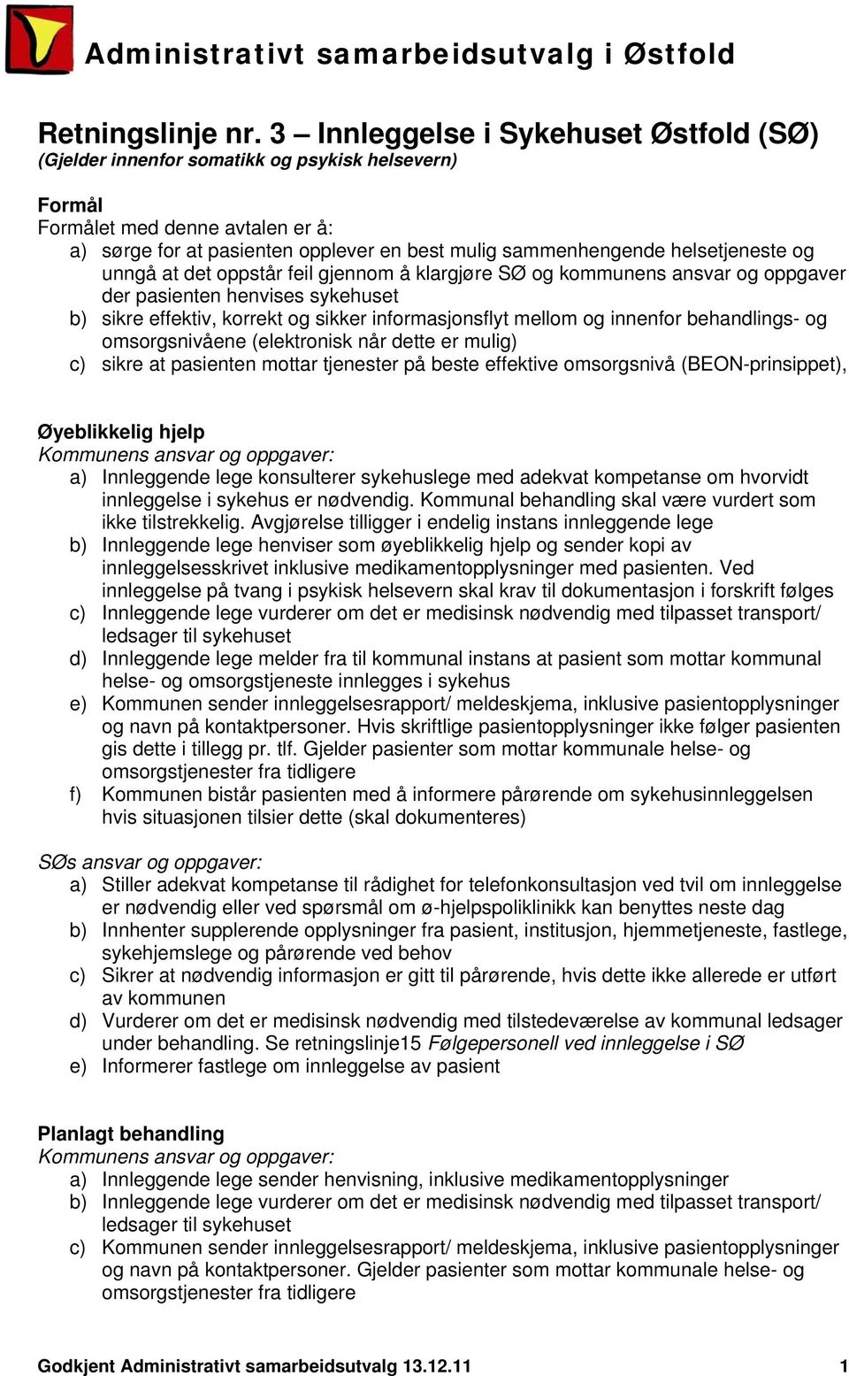 helsetjeneste og unngå at det oppstår feil gjennom å klargjøre SØ og kommunens ansvar og oppgaver der pasienten henvises sykehuset b) sikre effektiv, korrekt og sikker informasjonsflyt mellom og