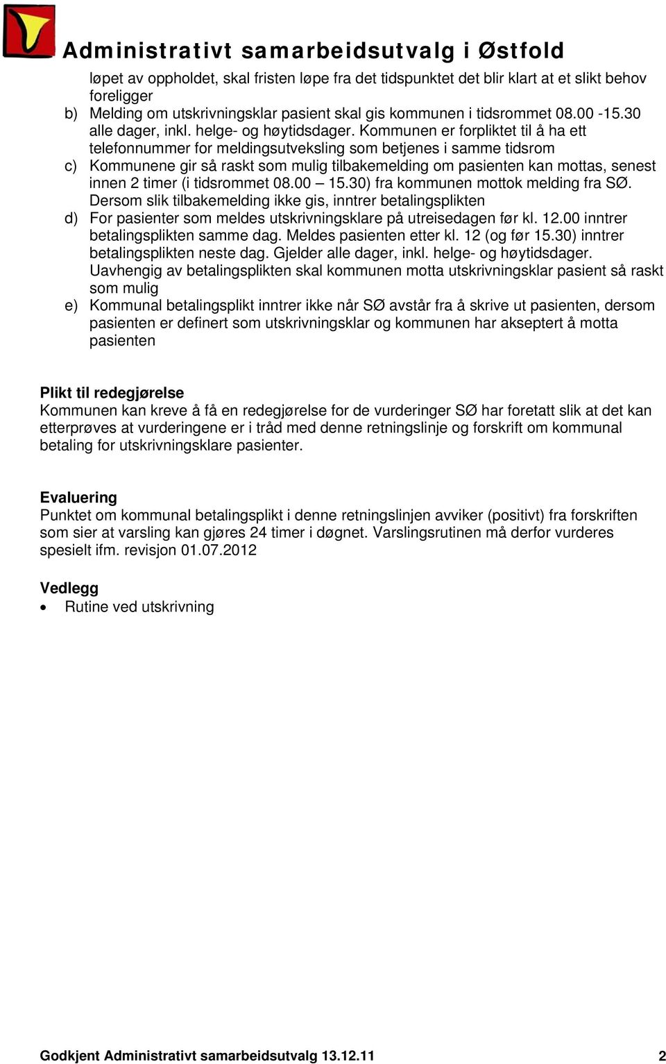 Kommunen er forpliktet til å ha ett telefonnummer for meldingsutveksling som betjenes i samme tidsrom c) Kommunene gir så raskt som mulig tilbakemelding om pasienten kan mottas, senest innen 2 timer