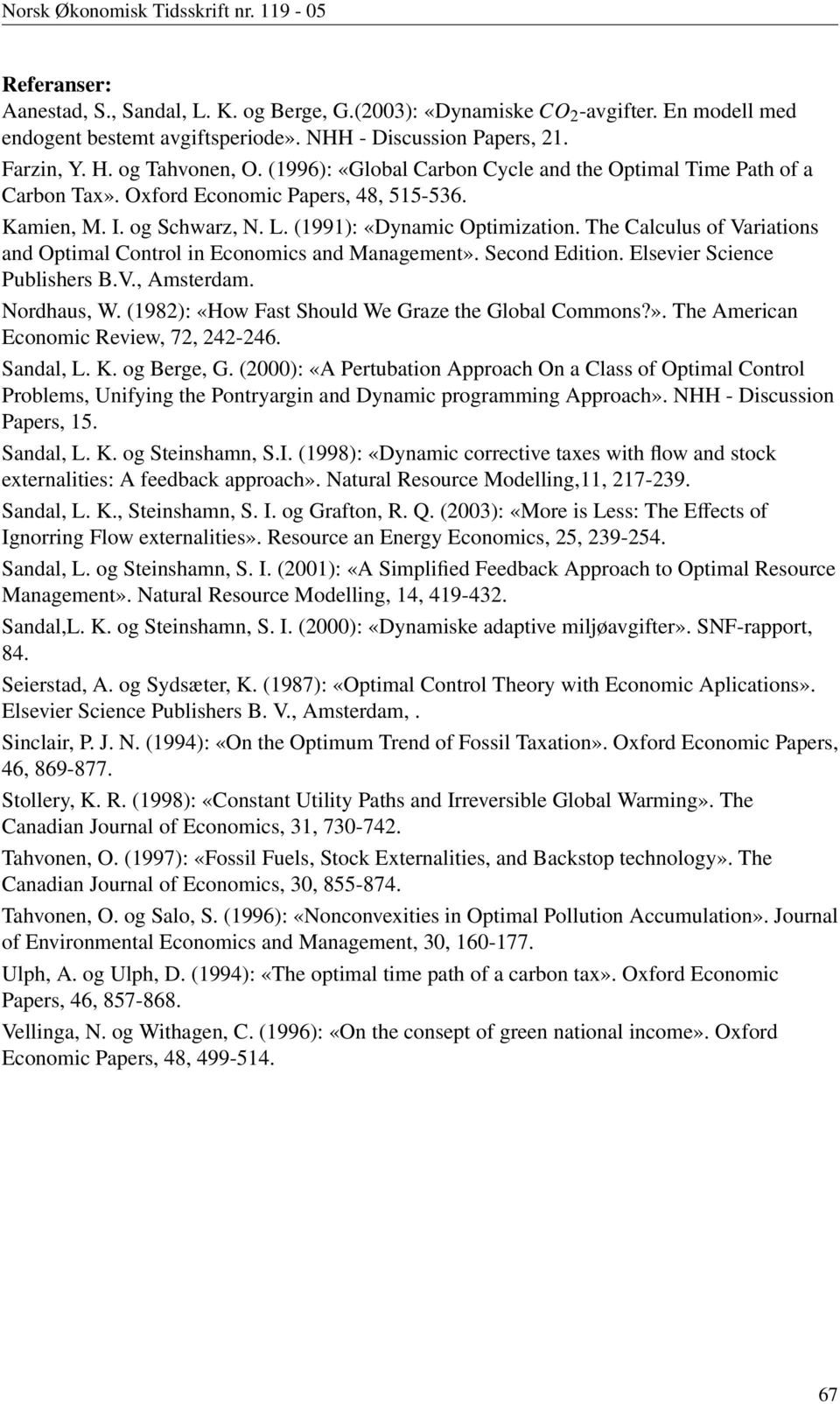 The Calculus of Variaions and Opimal Conrol in Economics and Managemen». Second Ediion. Elsevier Science Publishers B.V., Amserdam. Nordhaus, W. (1982): «How Fas Should We Graze he Global Commons?». The American Economic Review, 72, 242-246.