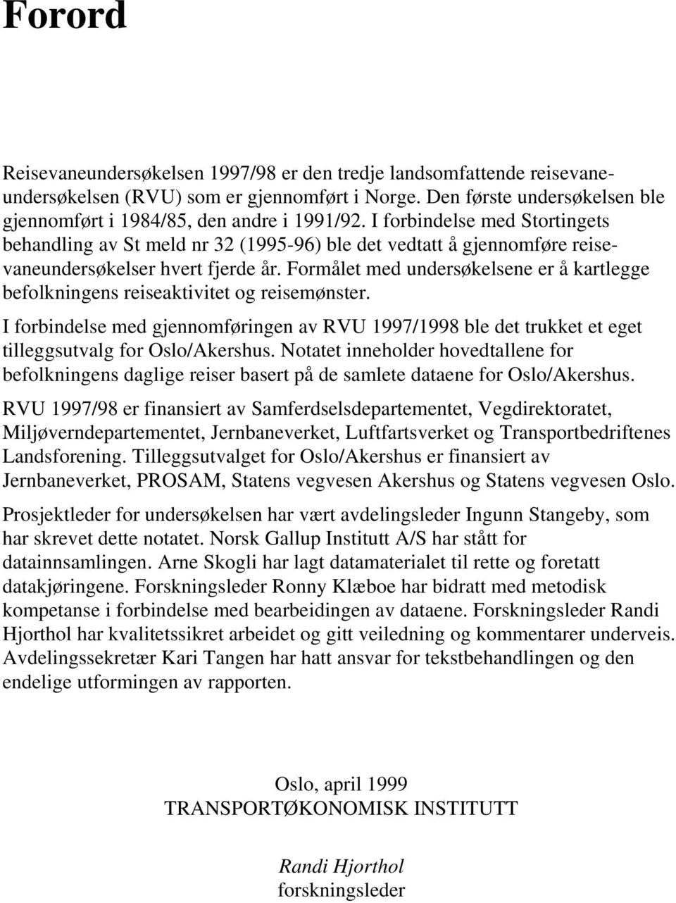 Formålet med undersøkelsene er å kartlegge befolkningens reiseaktivitet og reisemønster. I forbindelse med gjennomføringen av RVU 1997/1998 ble det trukket et eget tilleggsutvalg for Oslo/Akershus.