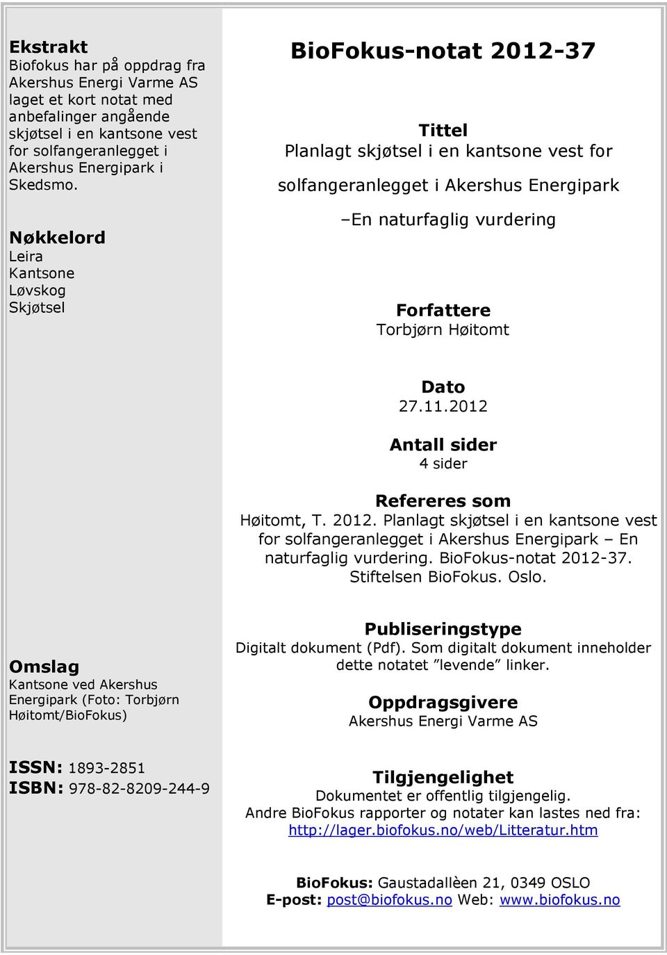 Høitomt Dato 27.11.2012 Antall sider 4 sider Refereres som Høitomt, T. 2012. Planlagt skjøtsel i en kantsone vest for solfangeranlegget i Akershus Energipark En naturfaglig vurdering.