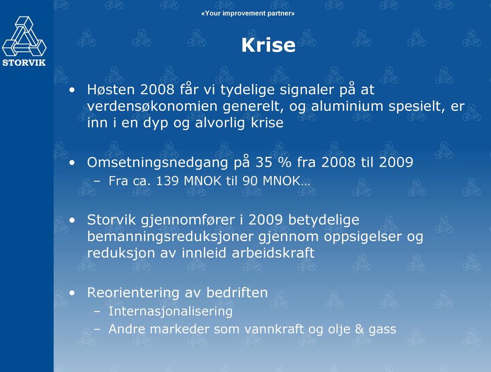 139 MNOK til 90 MNOK Storvik gjennomfører i 2009 betydelige bemanningsreduksjoner gjennom oppsigelser