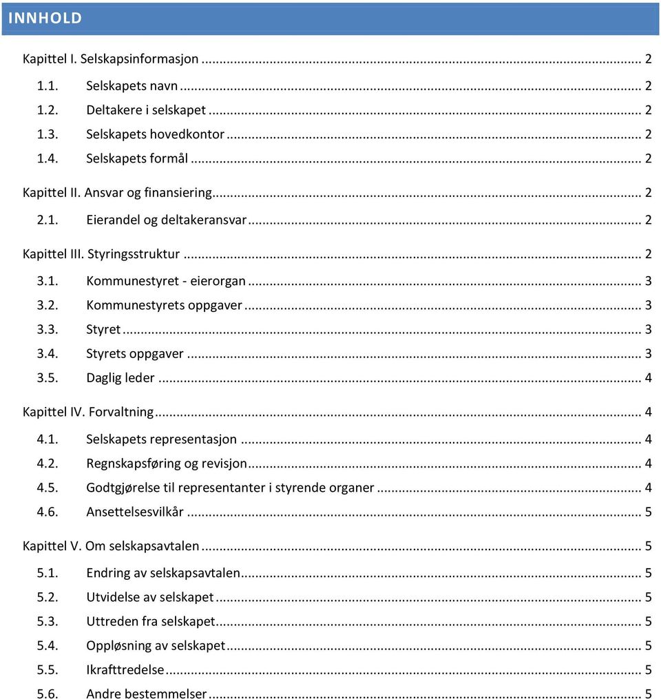 Daglig leder... 4 Kapittel IV. Forvaltning... 4 4.1. Selskapets representasjon... 4 4.2. Regnskapsføring og revisjon... 4 4.5. Godtgjørelse til representanter i styrende organer... 4 4.6.