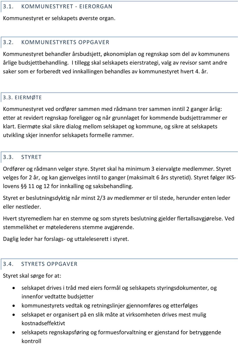 I tillegg skal selskapets eierstrategi, valg av revisor samt andre saker som er forberedt ved innkallingen behandles av kommunestyret hvert 4. år. 3.