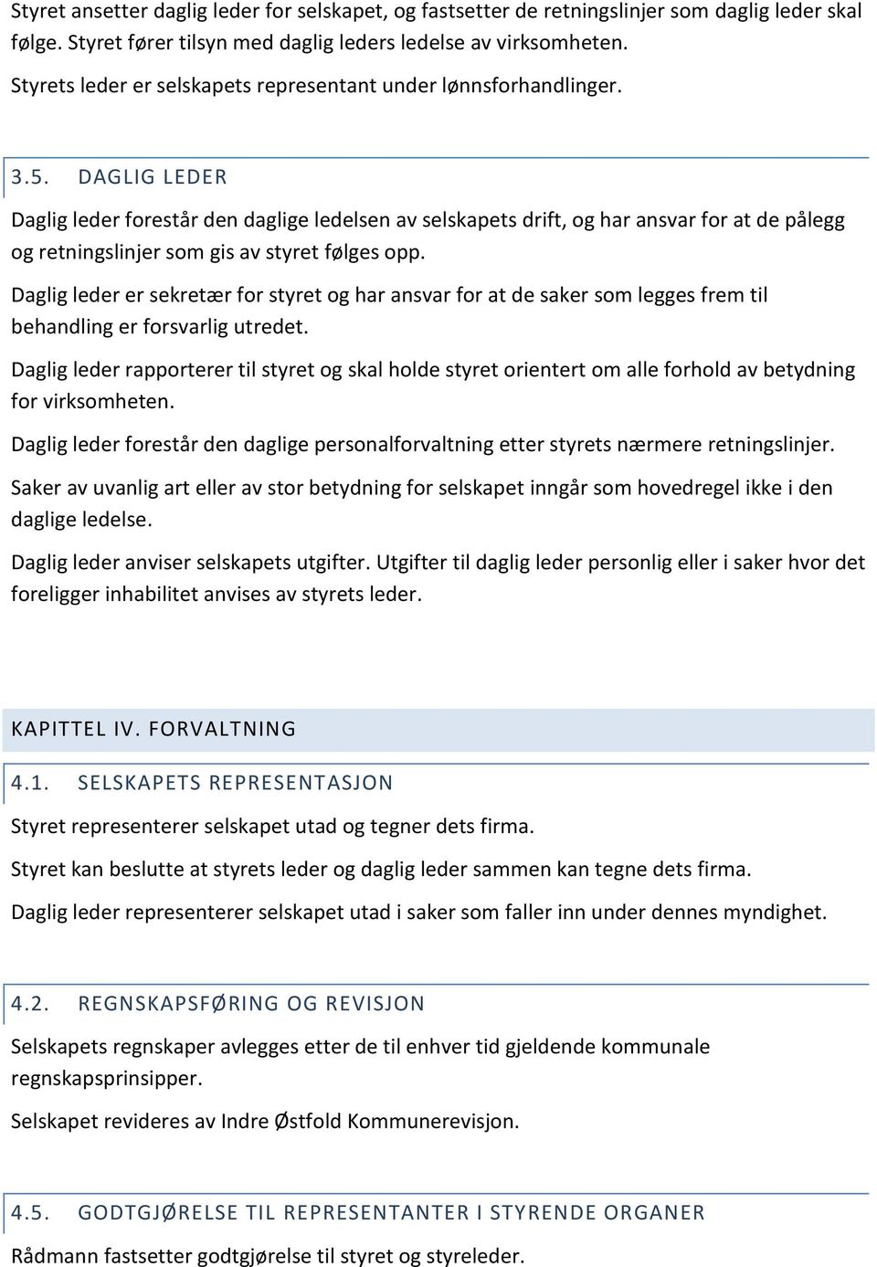 DAGLIG LEDER Daglig leder forestår den daglige ledelsen av selskapets drift, og har ansvar for at de pålegg og retningslinjer som gis av styret følges opp.