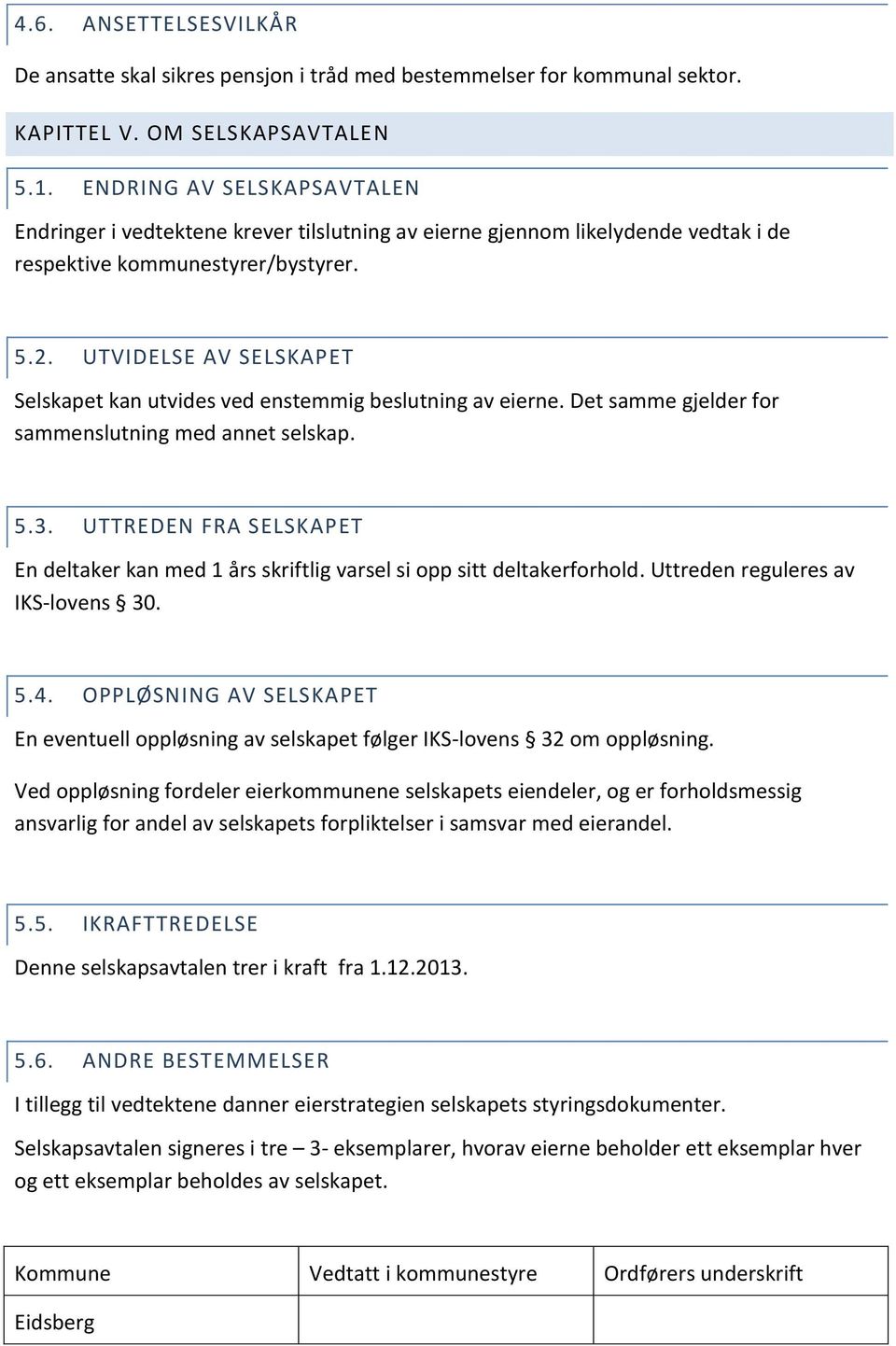 UTVIDELSE AV SELSKAPET Selskapet kan utvides ved enstemmig beslutning av eierne. Det samme gjelder for sammenslutning med annet selskap. 5.3.