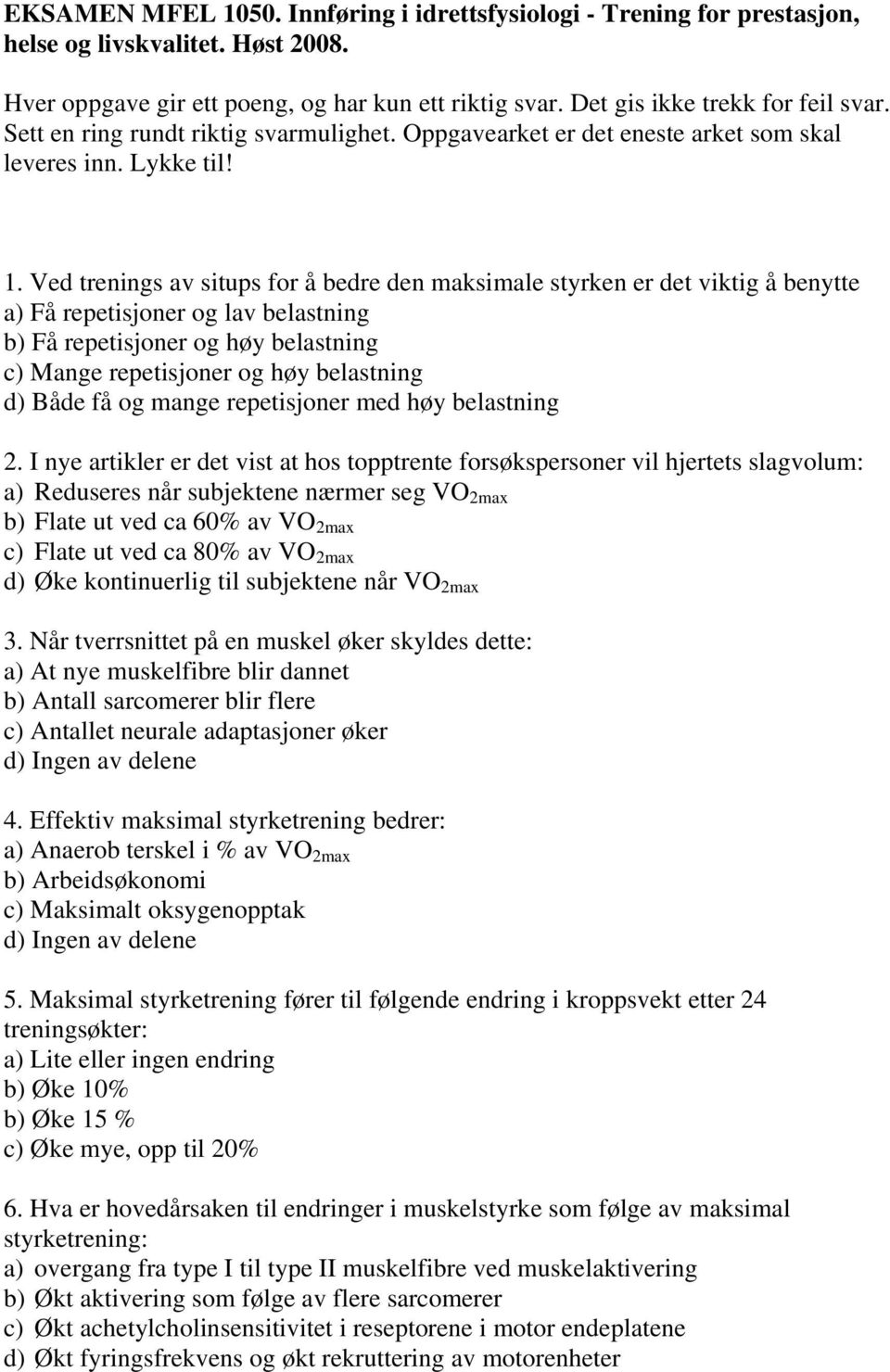 Ved trenings av situps for å bedre den maksimale styrken er det viktig å benytte a) Få repetisjoner og lav belastning b) Få repetisjoner og høy belastning c) Mange repetisjoner og høy belastning d)