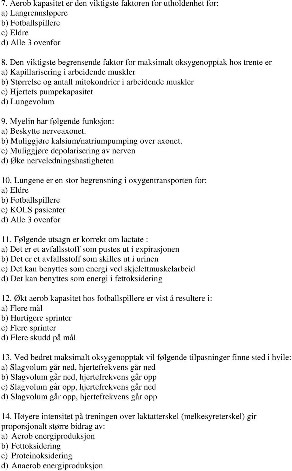 d) Lungevolum 9. Myelin har følgende funksjon: a) Beskytte nerveaxonet. b) Muliggjøre kalsium/natriumpumping over axonet. c) Muliggjøre depolarisering av nerven d) Øke nerveledningshastigheten 10.